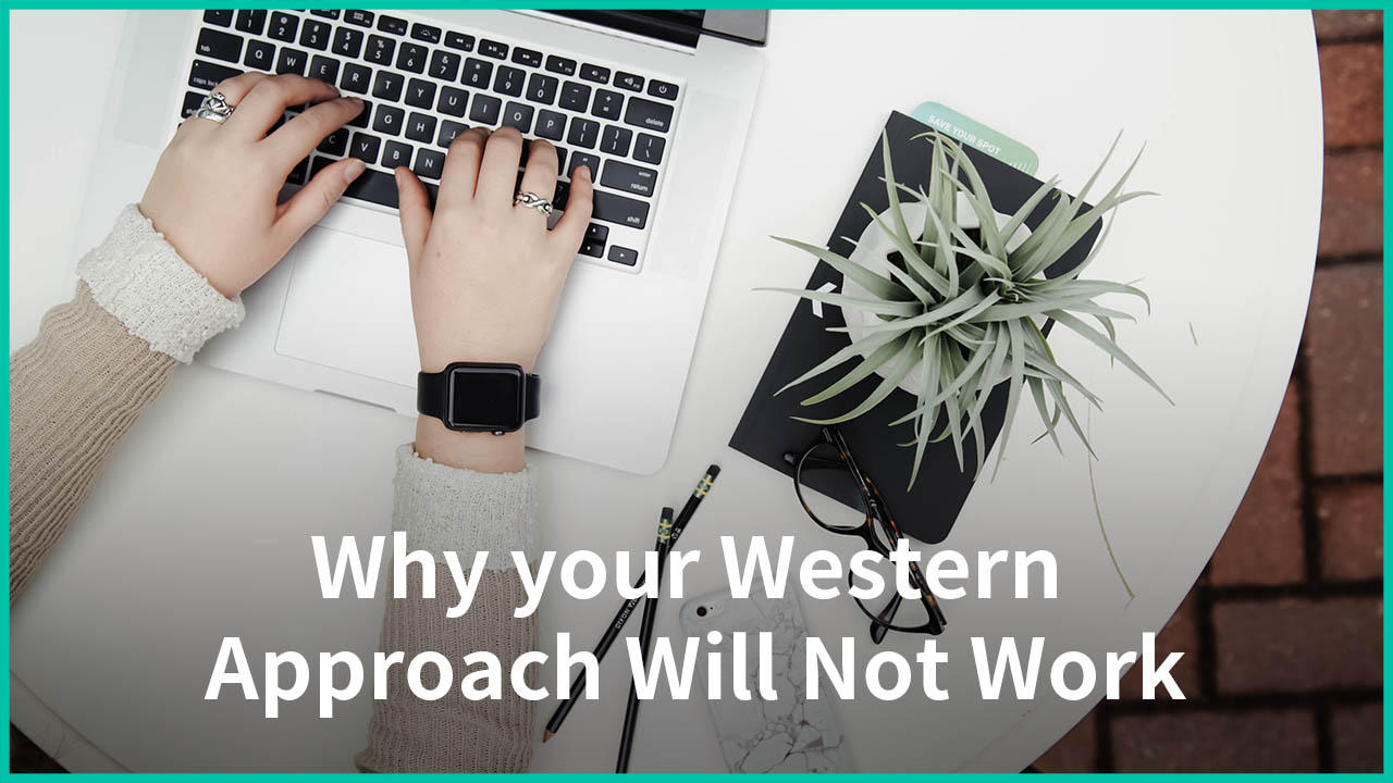 Why your Western Approach Will Not Work